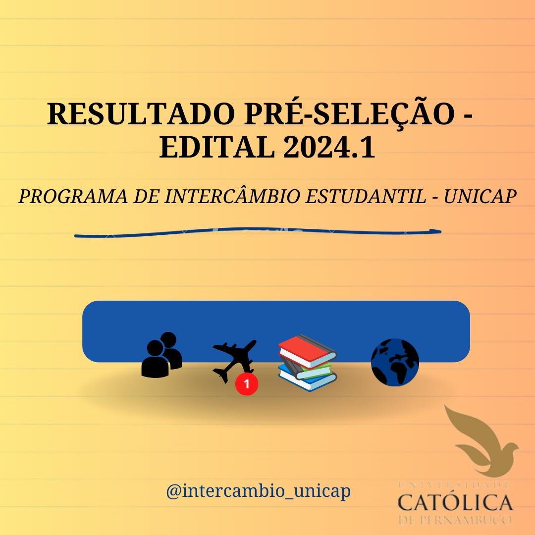 RESULTADO: PRÉ-SELEÇÃO PROGRAMA DE INTERCÂMBIO ESTUDANTIL UNICAP – EDITAL 2024.1